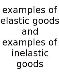 Examples Of Elastic Goods And Examples Of Inelastic Goods