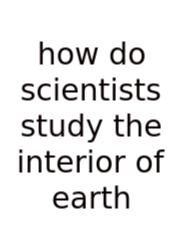 How Do Scientists Study The Interior Of Earth