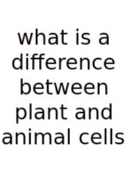 What Is A Difference Between Plant And Animal Cells
