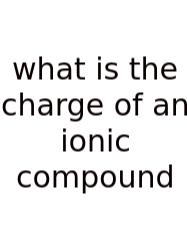 What Is The Charge Of An Ionic Compound